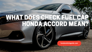 What Does Check Fuel Cap Honda Accord Mean And How To Reset It